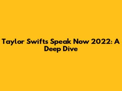 Taylor Swift's 'Speak Now' 2022: A Deep Dive