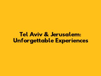 Tel Aviv & Jerusalem: Unforgettable Experiences