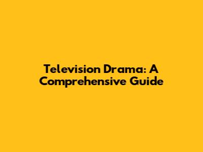 Television Drama: A Comprehensive Guide