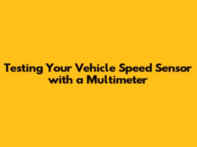 Testing Your Vehicle Speed Sensor with a Multimeter