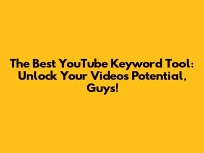The Best YouTube Keyword Tool: Unlock Your Video's Potential, Guys!