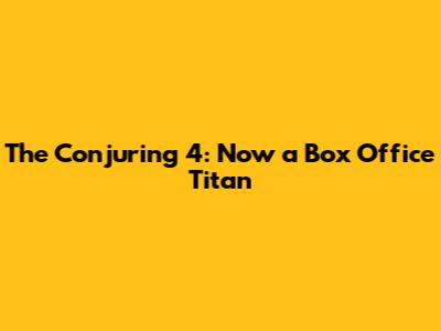 The Conjuring 4: Now a Box Office Titan
