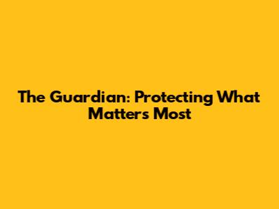 The Guardian: Protecting What Matters Most