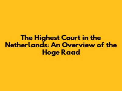 The Highest Court in the Netherlands: An Overview of the Hoge Raad