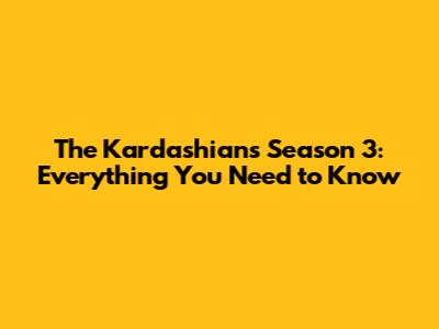 The Kardashians Season 3: Everything You Need to Know