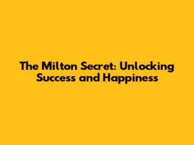 The Milton Secret: Unlocking Success and Happiness