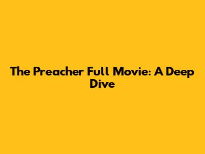 The Preacher Full Movie: A Deep Dive