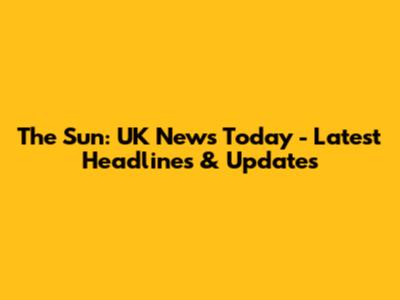 The Sun: UK News Today - Latest Headlines & Updates