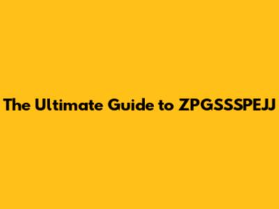 The Ultimate Guide to ZPGSSSPEJJ