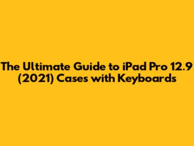 The Ultimate Guide to iPad Pro 12.9" (2021) Cases with Keyboards