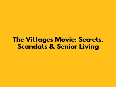 The Villages Movie: Secrets, Scandals & Senior Living