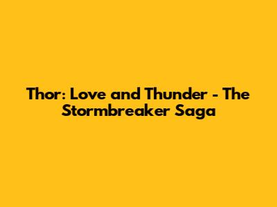 Thor: Love and Thunder - The Stormbreaker Saga