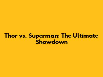 Thor vs. Superman: The Ultimate Showdown