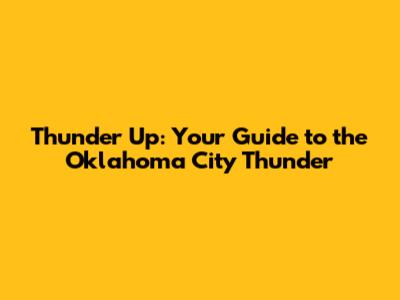 Thunder Up: Your Guide to the Oklahoma City Thunder
