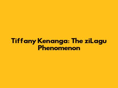 Tiffany Kenanga: The ziLagu Phenomenon