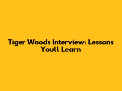 Tiger Woods Interview: Lessons You'll Learn