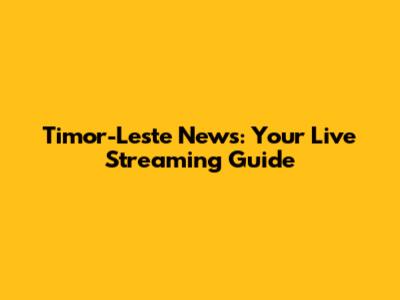 Timor-Leste News: Your Live Streaming Guide