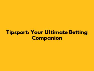 Tipsport: Your Ultimate Betting Companion