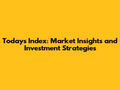 Today's Index: Market Insights and Investment Strategies