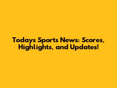 Today's Sports News: Scores, Highlights, and Updates!