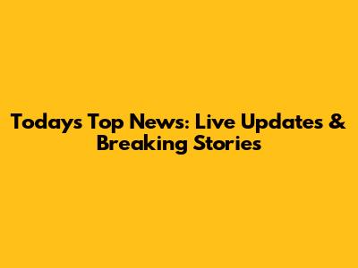 Today's Top News: Live Updates & Breaking Stories