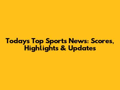 Today's Top Sports News: Scores, Highlights & Updates