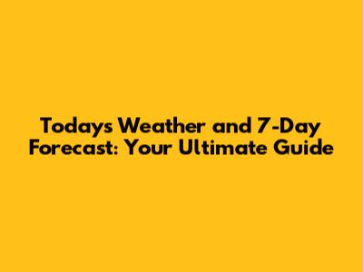 Today's Weather and 7-Day Forecast: Your Ultimate Guide