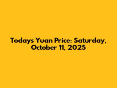 Today's Yuan Price: Saturday, October 11, 2025