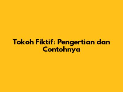 Tokoh Fiktif: Pengertian dan Contohnya