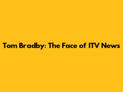 Tom Bradby: The Face of ITV News