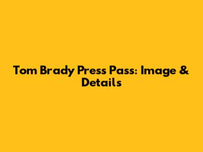 Tom Brady Press Pass: Image & Details