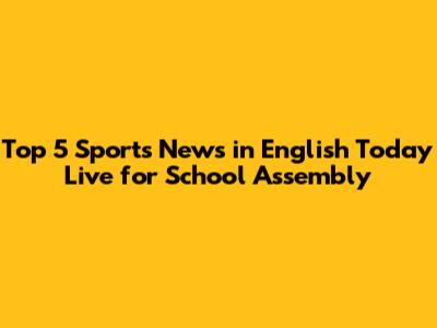 Top 5 Sports News in English Today Live for School Assembly