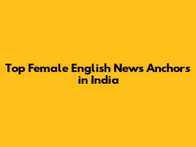 Top Female English News Anchors in India