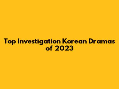 Top Investigation Korean Dramas of 2023
