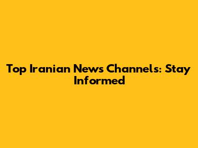 Top Iranian News Channels: Stay Informed