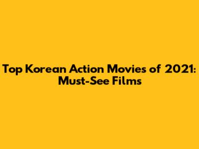 Top Korean Action Movies of 2021: Must-See Films