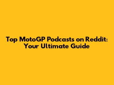 Top MotoGP Podcasts on Reddit: Your Ultimate Guide