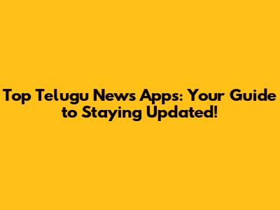 Top Telugu News Apps: Your Guide to Staying Updated!