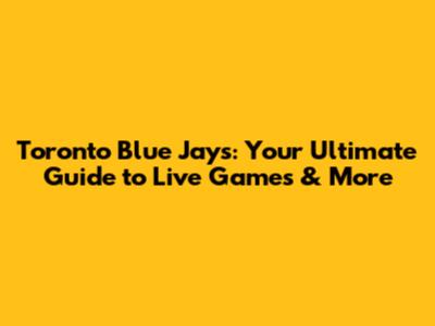 Toronto Blue Jays: Your Ultimate Guide to Live Games & More