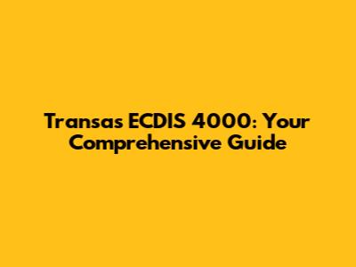 Transas ECDIS 4000: Your Comprehensive Guide