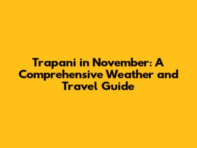 Trapani in November: A Comprehensive Weather and Travel Guide