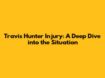 Travis Hunter Injury: A Deep Dive into the Situation