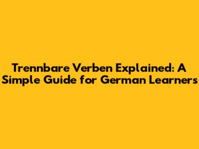 Trennbare Verben Explained: A Simple Guide for German Learners