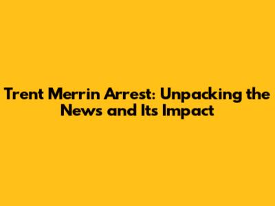 Trent Merrin Arrest: Unpacking the News and Its Impact