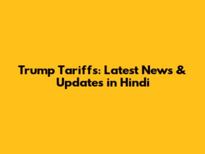 Trump Tariffs: Latest News & Updates in Hindi