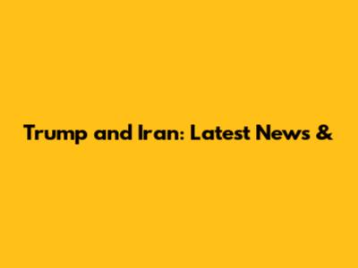 Trump and Iran: Latest News &