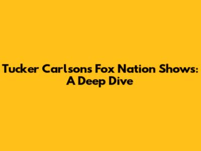 Tucker Carlson's Fox Nation Shows: A Deep Dive