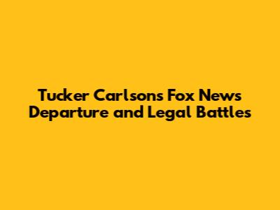 Tucker Carlson's Fox News Departure and Legal Battles