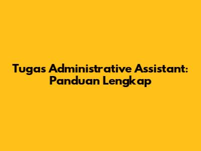 Tugas Administrative Assistant: Panduan Lengkap