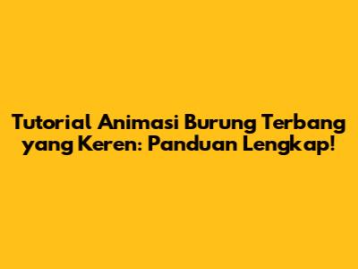 Tutorial Animasi Burung Terbang yang Keren: Panduan Lengkap!